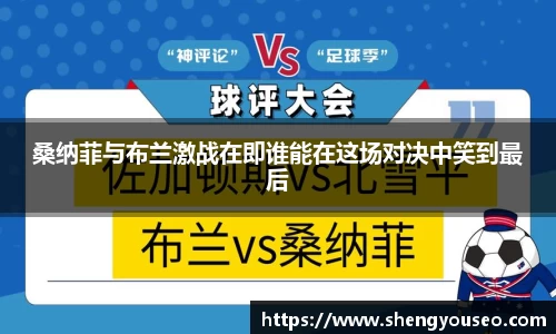 桑纳菲与布兰激战在即谁能在这场对决中笑到最后