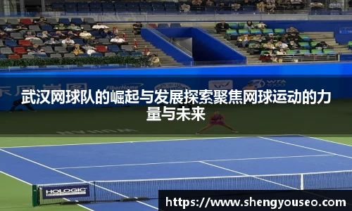 武汉网球队的崛起与发展探索聚焦网球运动的力量与未来