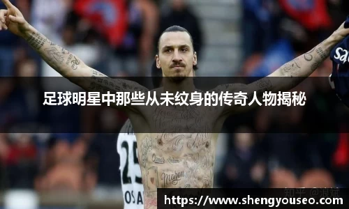 足球明星中那些从未纹身的传奇人物揭秘