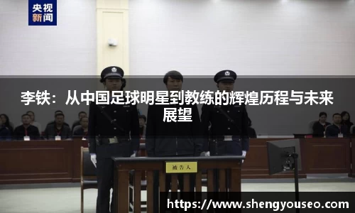 李铁：从中国足球明星到教练的辉煌历程与未来展望